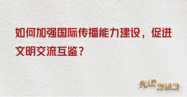 如何加強國(guó)際傳播能(néng)力建設,促進文明交流互鑒?