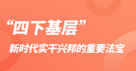 四下(xià)基層：新時代實幹興邦的重要法寶